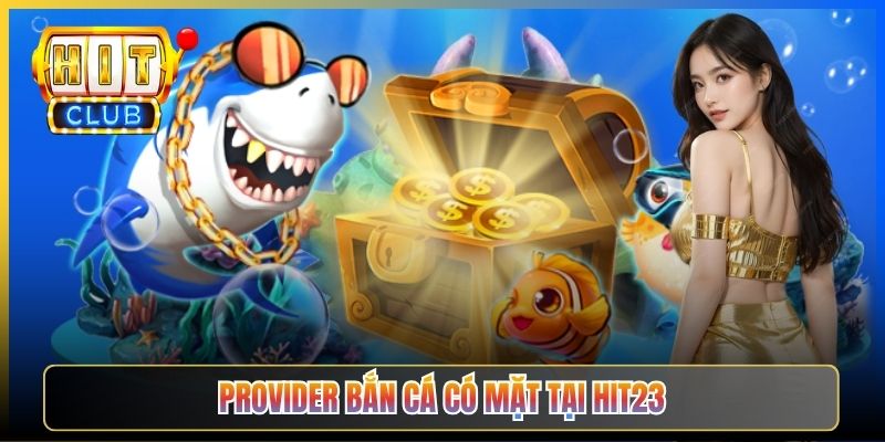 Provider bắn cá có mặt tại Hit23