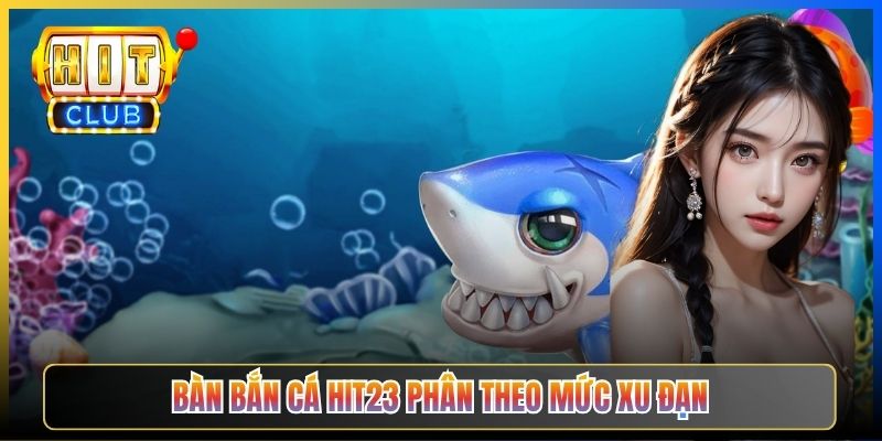 Bàn bắn cá Hit23 phân theo mức xu đạn
