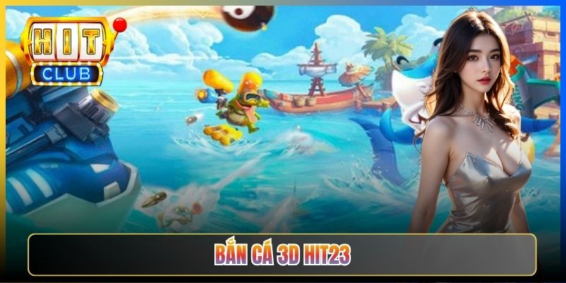 Bắn Cá 3D Hit23 — Hiệu Ứng Đại Dương Sống Động Bổ Sung Cho Cược Thủ Đa Sở Thích 2026