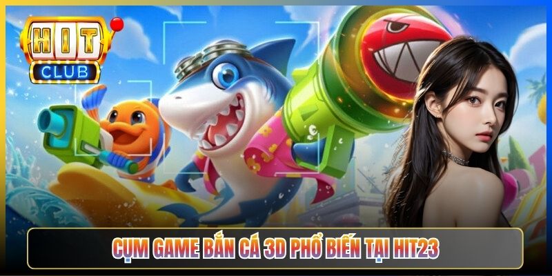 Cụm game Bắn Cá 3D phổ biến tại Hit23