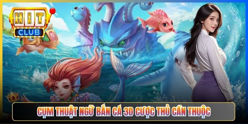 Cụm thuật ngữ Bắn Cá 3D cược thủ cần thuộc