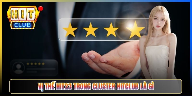 Vị thế Hit23 trong cluster Hitclub là gì