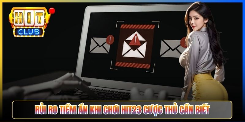 Rủi ro tiềm ẩn khi chơi Hit23 cược thủ cần biết