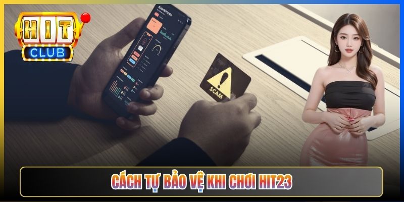 Cách tự bảo vệ khi chơi Hit23