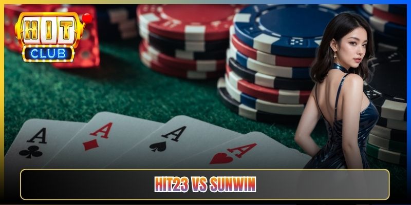Hit23 Vs Sunwin Game Bài — So Sánh Hai Sảnh Bài Lá Top Việt Nam Khách Quan Nhất 2026