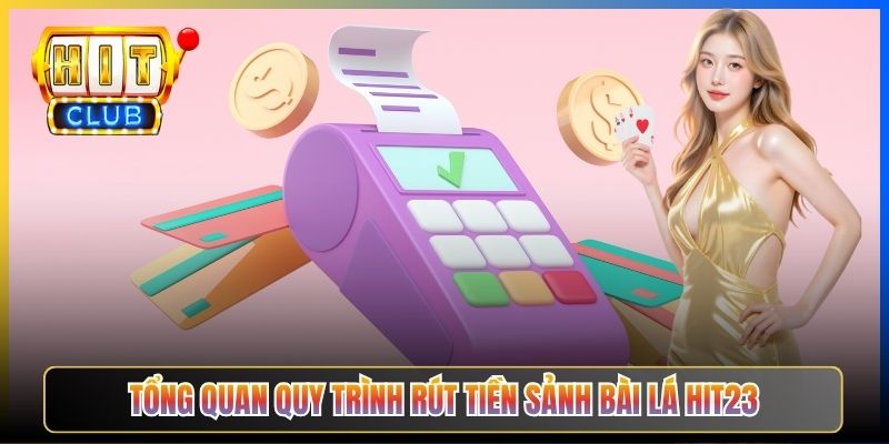 Tổng quan quy trình rút tiền sảnh Bài lá Hit23