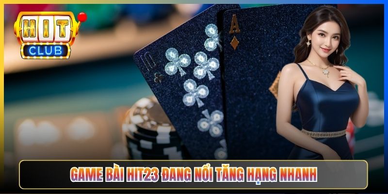 Game bài Hit23 đang nổi tăng hạng nhanh
