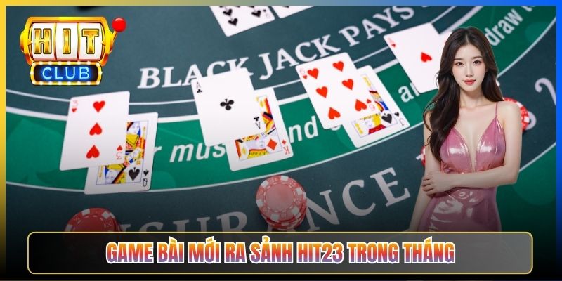 Game bài mới ra sảnh Hit23 trong tháng