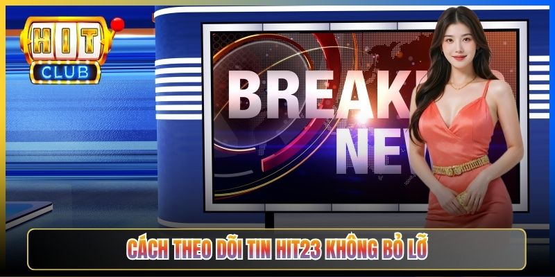 Cách theo dõi tin Hit23 không bỏ lỡ