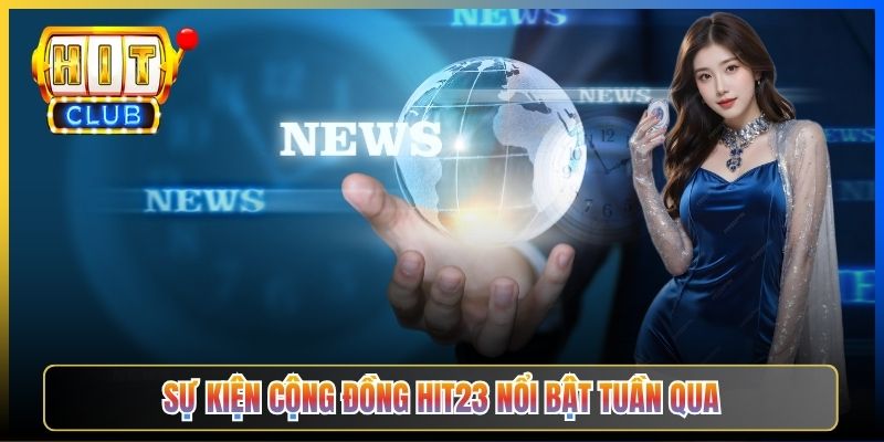Sự kiện cộng đồng Hit23 nổi bật tuần qua
