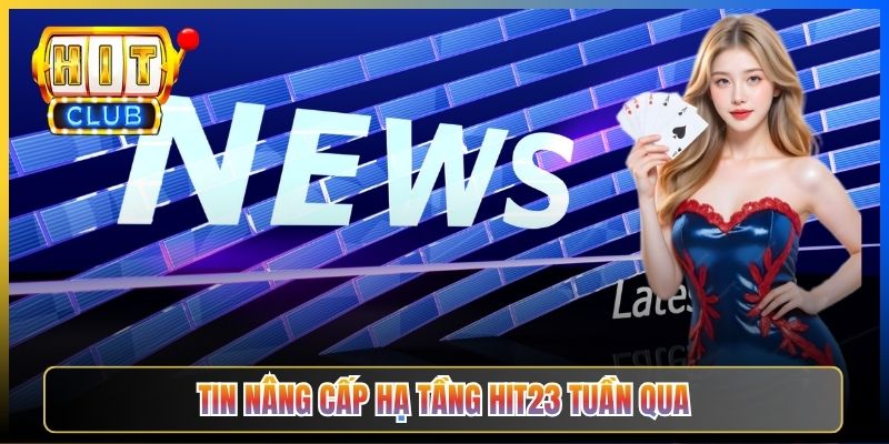 Tin nâng cấp hạ tầng Hit23 tuần qua