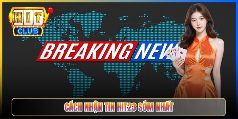 Cách nhận tin Hit23 sớm nhất