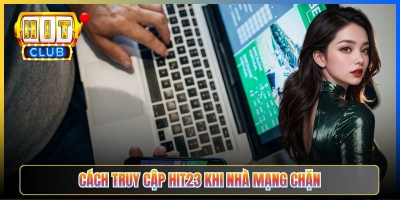 Cách truy cập Hit23 khi nhà mạng chặn