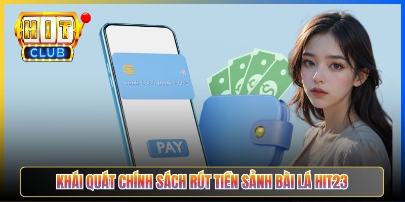 Khái quát chính sách rút tiền sảnh Bài lá Hit23