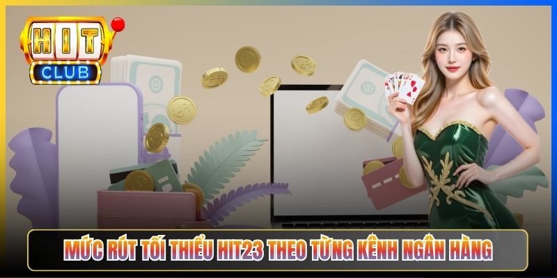 Mức rút tối thiểu Hit23 theo từng kênh ngân hàng