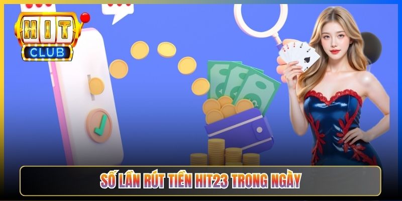 Số lần rút tiền Hit23 trong ngày