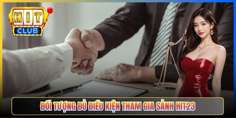 Đối tượng đủ điều kiện tham gia sảnh Hit23