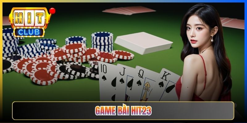 Game Bài Hit23 — Tổng Quan Kho Bài Lá Quốc Dân Việt Nam Phong Phú Nhất Hệ Sinh Thái Hitclub 2026