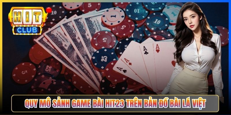 Quy mô sảnh Game Bài Hit23 trên bản đồ bài lá Việt
