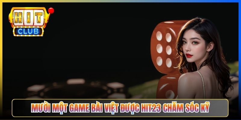 Mười một game bài Việt được Hit23 chăm sóc kỹ