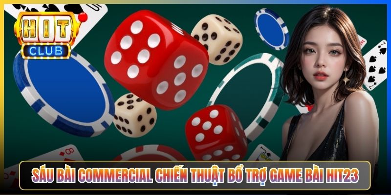 Sáu bài commercial chiến thuật bổ trợ Game Bài Hit23