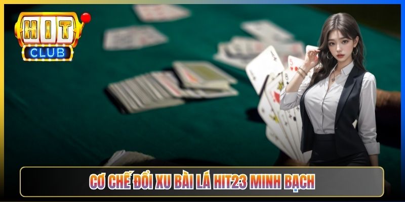 Cơ chế đổi xu bài lá Hit23 minh bạch