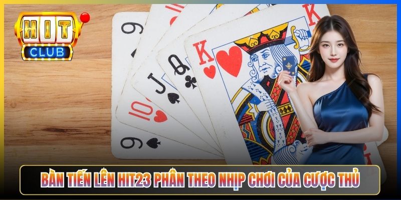 Bàn Tiến Lên Hit23 phân theo nhịp chơi của cược thủ