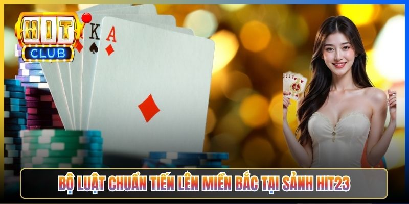 Bộ luật chuẩn Tiến Lên Miền Bắc tại sảnh Hit23